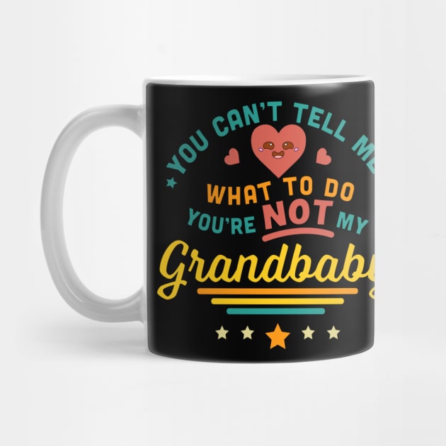 You Can't Tell Me What To Do You're Not My Grandbaby by OrangeMonkeyArt